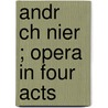 Andr  Ch Nier ; Opera In Four Acts door Umberto Giordano