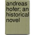 Andreas Hofer; An Historical Novel