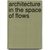 Architecture In The Space Of Flows by Andrew Ballantyne