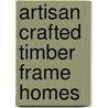 Artisan Crafted Timber Frame Homes door Tina Skinner
