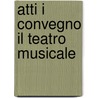 Atti I Convegno Il Teatro Musicale door Stefania Vasetti