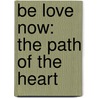 Be Love Now: The Path Of The Heart door Rameshwar Das