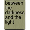 Between The Darkness And The Light door Donald J. Richardson