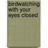 Birdwatching With Your Eyes Closed by Simon Barnes