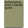Boilermaking Level 3 Trainee Guide door Nccer