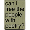 Can I Free The People With Poetry? door Sanford Shuman