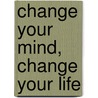 Change Your Mind, Change Your Life by David James