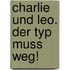 Charlie und Leo. Der Typ muss weg!