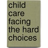 Child Care Facing The Hard Choices door Alfred J. Kahn