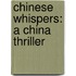 Chinese Whispers: A China Thriller