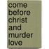 Come Before Christ And Murder Love