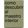 Como Descubrir Al Maestro Interior by Kabaleb