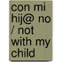 Con mi hij@ no / Not With My Child