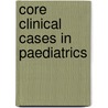 Core Clinical Cases In Paediatrics by Rajat Gupta