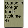 Course In Foreign Trade (Volume 4) door Business Training Corporation New York