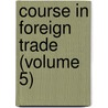 Course In Foreign Trade (Volume 5) by Business Training Corporation New York
