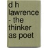 D H Lawrence - The Thinker as Poet