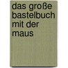 Das große Bastelbuch mit der Maus by Gudrun Schmitt