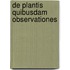 De Plantis Quibusdam Observationes