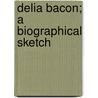 Delia Bacon; A Biographical Sketch door Theodore Bacon