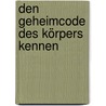 Den Geheimcode Des Körpers Kennen by Harri Wettstein