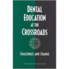 Dental Education At The Crossroads by Professor National Academy of Sciences
