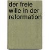 Der Freie Wille In Der Reformation door Mathias Seeling