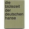 Die Blütezeit der deutschen Hanse door Ernst Daenell