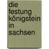 Die Festung Königstein in Sachsen