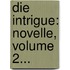 Die Intrigue: Novelle, Volume 2...