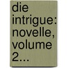 Die Intrigue: Novelle, Volume 2... by Ludwig Storch