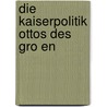 Die Kaiserpolitik Ottos Des Gro En door Melanie M. Ger