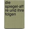 Die Spiegel-Aff Re Und Ihre Folgen by Daniele Lupardi