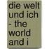 Die Welt und ich - The World and I