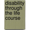 Disability Through The Life Course door Tamar Heller