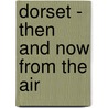 Dorset - Then And Now From The Air door Gordon Le Pard