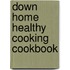 Down Home Healthy Cooking Cookbook