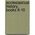 Ecclesiastical History, Books 6-10