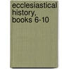 Ecclesiastical History, Books 6-10 by Eusebius Pamphili