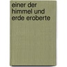 Einer der Himmel und Erde eroberte door Edmund Berg