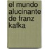 El Mundo Alucinante de Franz Kafka