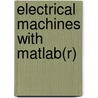 Electrical Machines With Matlab(R) door Turan Gonen