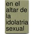 En El Altar de La Idolatria Sexual