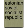 Estonian Soviet Socialist Republic by Frederic P. Miller