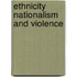Ethnicity Nationalism And Violence