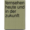 Fernsehen Heute Und In Der Zukunft by Herbert Flath