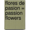 Flores De Pasion = Passion Flowers door Christina Hollis