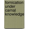Fornication Under Carnal Knowledge by G. Leon Dunbar