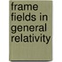 Frame Fields in General Relativity