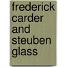 Frederick Carder And Steuben Glass door Thomas P. Dimitroff